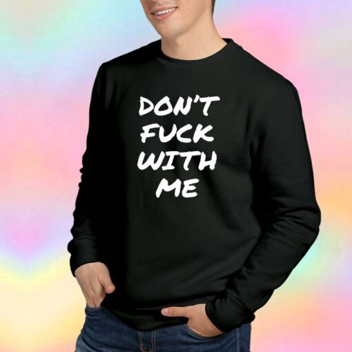 Dont Fuck With Me I Will Cry Sweatshirt