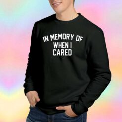 In Memory Of When I Cared Graphic Sweatshirt