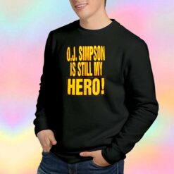 OJ Simpson Is Still My Hero Sweatshirt