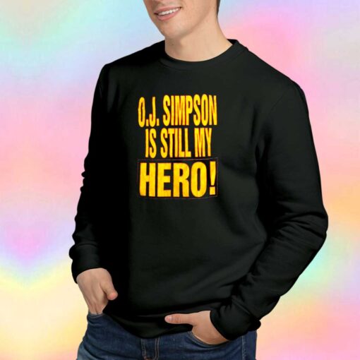 OJ Simpson Is Still My Hero Sweatshirt