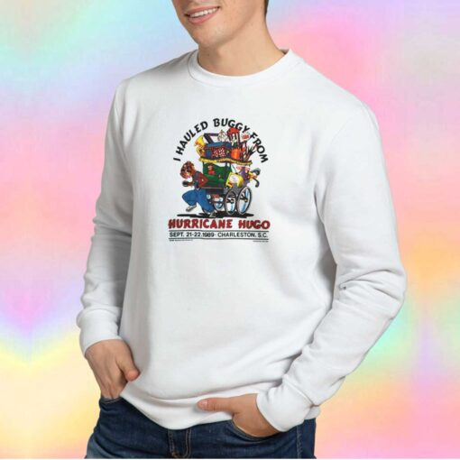 I Hauled Buggy From Hurricane Hugo Tee Sweatshirt