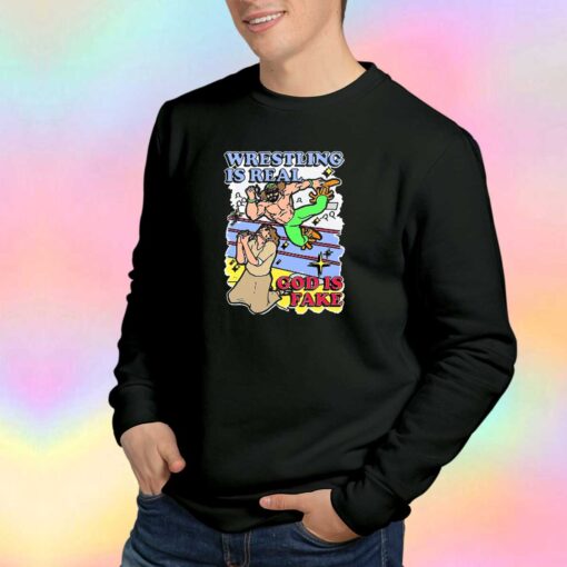 Wrestling is real God is fake Tee Sweatshirt