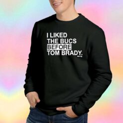 I Liked The Bucs Before Tom Brandy Sweatshirt
