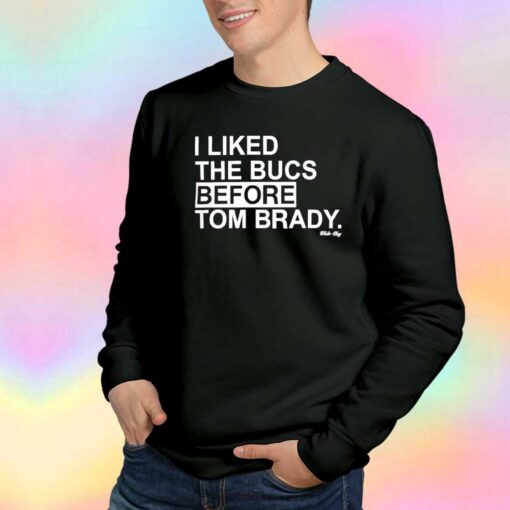I Liked The Bucs Before Tom Brandy Sweatshirt