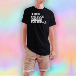I Liked The Bucs Before Tom Brandy T Shirt