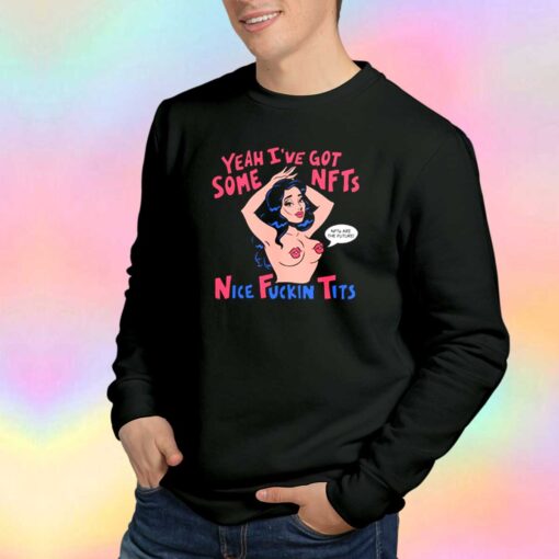 Yeah Ive Got Some NFTS Nice Fuckin Tits Sweatshirt