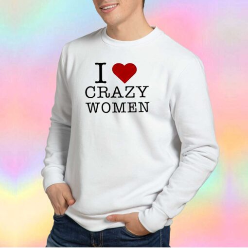 I Love Crazy Women Sweatshirt