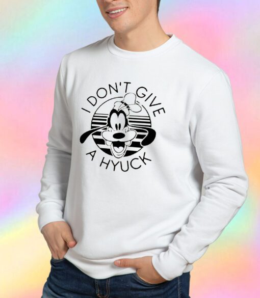 Goofy I Don't Give A Hyuck Sweatshirt