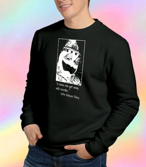 John Wayne Gacy Clown Can Get Away With Muder Sweatshirt