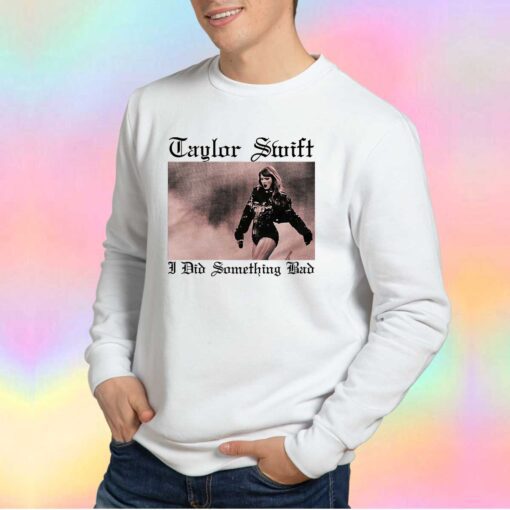 Taylor Swift I Did Something Bad Sweatshirt