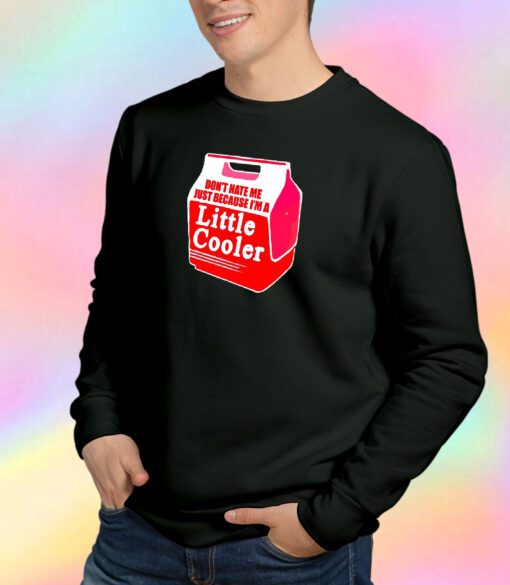 Don’t Hate Me Because I’m A Little Cooler Sweatshirt