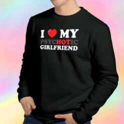 I Love My Psychotic Girlfriend Sweatshirt