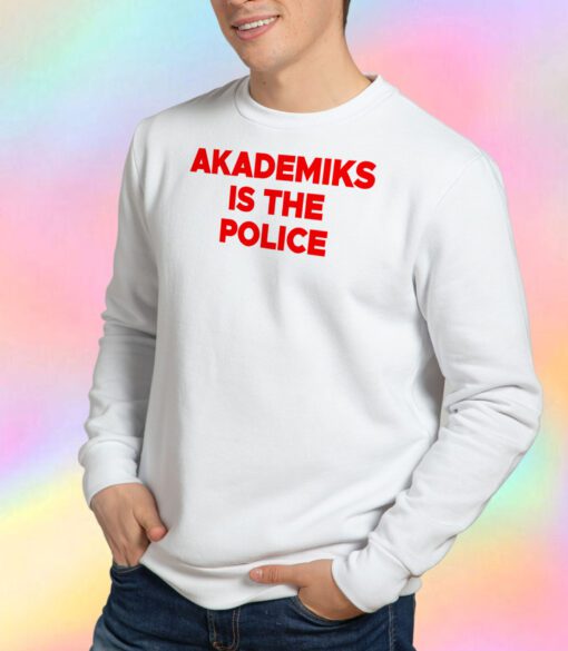 Akademiks Is The Police Sweatshirt