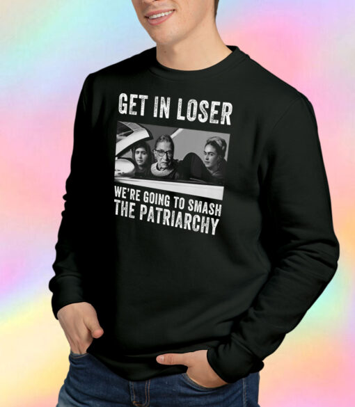 Get In Loser We’re Going Smashing The Patriarchy Sweatshirt