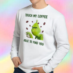 Grinch Touch My Coffee I Will Slap You So Hard Sweatshirt