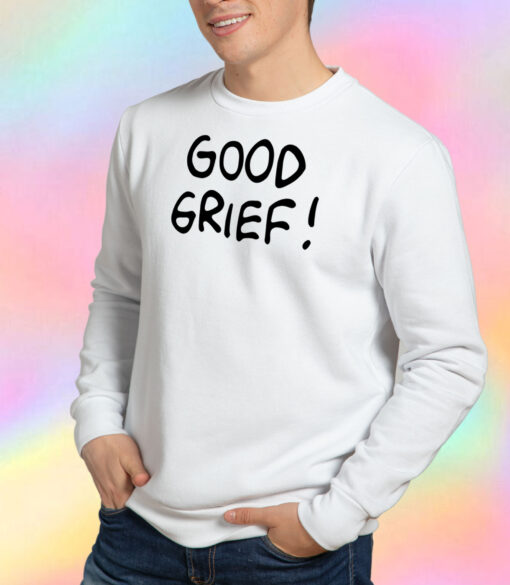 good grief Sweatshirt