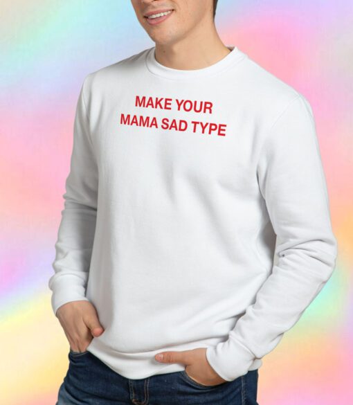 Billie Eilish Make Your Mama Sad Type Sweatshirt