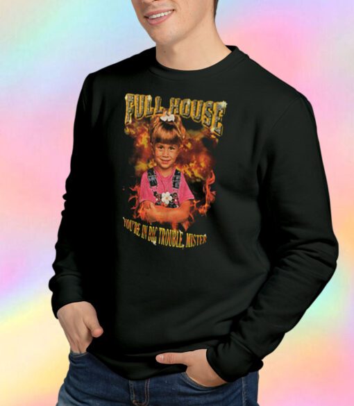 Full House Michelle Tanner You're In Big Trouble Mister Sweatshirt