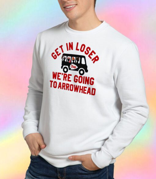 Get In Loser We're Going To Arrowhead Chief Sweatshirt