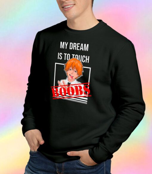 My Dream Is To Touch Boobs Denji Chainsaw Sweatshirt
